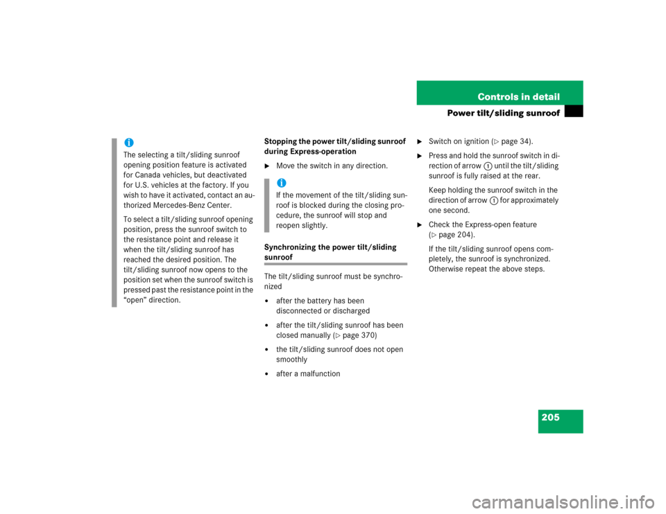MERCEDES-BENZ CL600 2005 C215 Owners Manual 205 Controls in detail
Power tilt/sliding sunroof
Stopping the power tilt/sliding sunroof 
during Express-operation
Move the switch in any direction.
Synchronizing the power tilt/sliding 
sunroof
The