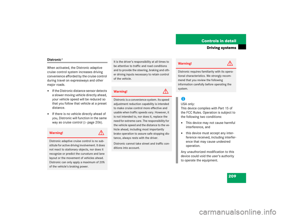 MERCEDES-BENZ CL600 2005 C215 Owners Manual 209 Controls in detail
Driving systems
Distronic*
When activated, the Distronic adaptive 
cruise control system increases driving 
convenience afforded by the cruise control 
during travel on expressw