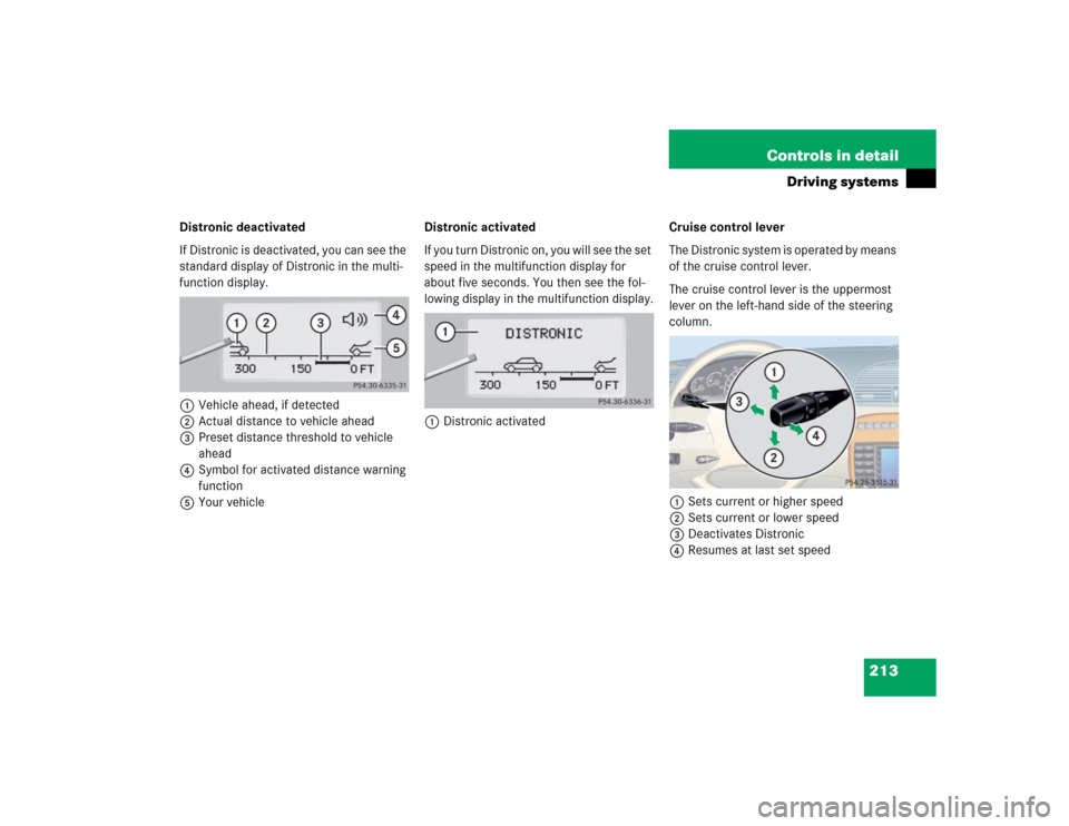 MERCEDES-BENZ CL600 2005 C215 Owners Manual 213 Controls in detail
Driving systems
Distronic deactivated
If Distronic is deactivated, you can see the 
standard display of Distronic in the multi-
function display.
1Vehicle ahead, if detected
2Ac