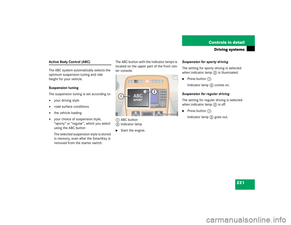 MERCEDES-BENZ CL600 2005 C215 Owners Manual 221 Controls in detail
Driving systems
Active Body Control (ABC)
The ABC system automatically selects the 
optimum suspension tuning and ride 
height for your vehicle.
Suspension tuning
The suspension