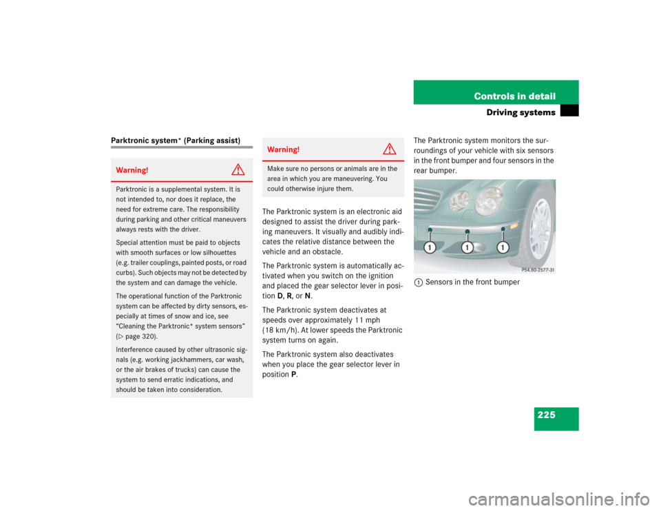 MERCEDES-BENZ CL600 2005 C215 Owners Manual 225 Controls in detail
Driving systems
Parktronic system* (Parking assist)
The Parktronic system is an electronic aid 
designed to assist the driver during park-
ing maneuvers. It visually and audibly