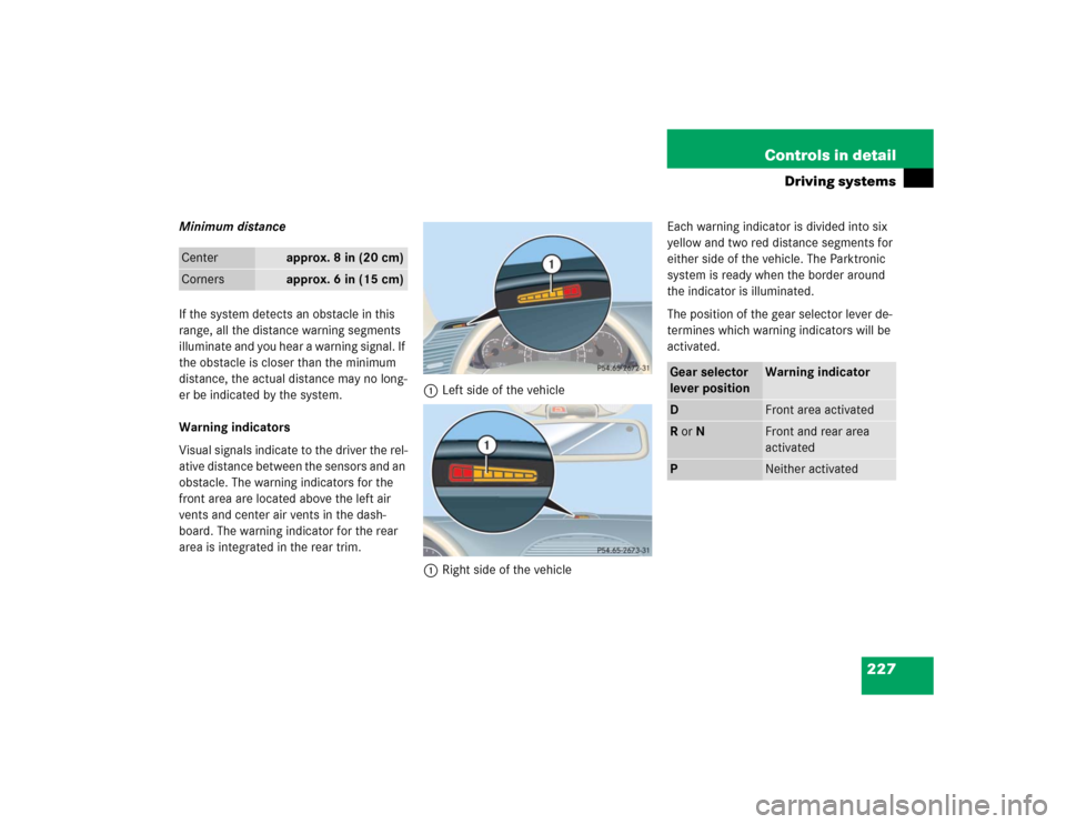 MERCEDES-BENZ CL600 2005 C215 Owners Manual 227 Controls in detail
Driving systems
Minimum distance
If the system detects an obstacle in this 
range, all the distance warning segments 
illuminate and you hear a warning signal. If 
the obstacle 