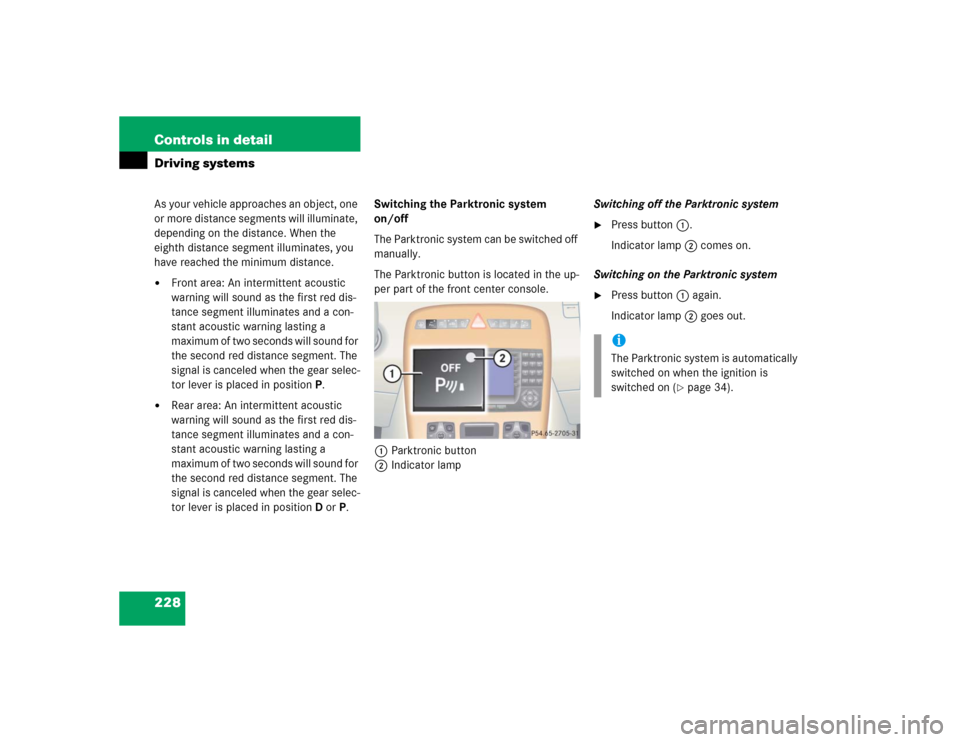 MERCEDES-BENZ CL600 2005 C215 Owners Manual 228 Controls in detailDriving systemsAs your vehicle approaches an object, one 
or more distance segments will illuminate, 
depending on the distance. When the 
eighth distance segment illuminates, yo