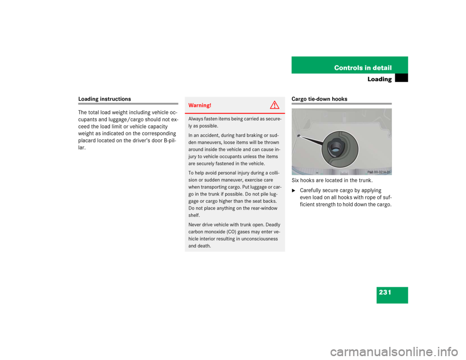 MERCEDES-BENZ CL500 2005 C215 Owners Manual 231 Controls in detail
Loading
Loading instructions
The total load weight including vehicle oc-
cupants and luggage/cargo should not ex-
ceed the load limit or vehicle capacity 
weight as indicated on