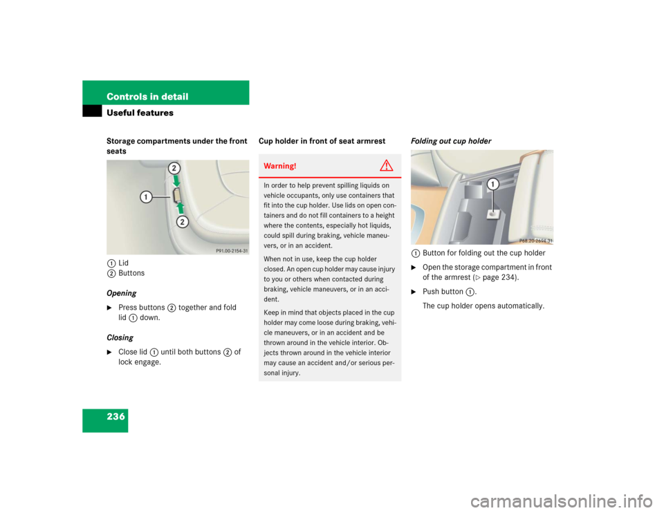 MERCEDES-BENZ CL600 2005 C215 Owners Manual 236 Controls in detailUseful featuresStorage compartments under the front 
seats
1Lid
2Buttons
Opening
Press buttons2 together and fold 
lid1 down.
Closing

Close lid1 until both buttons2 of 
lock e