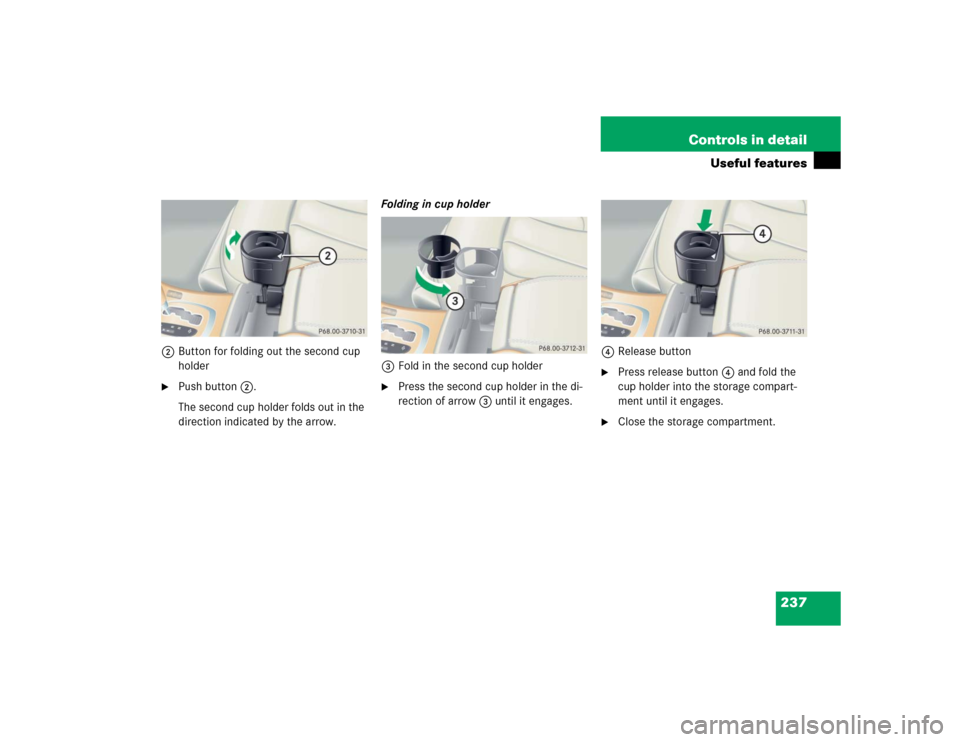 MERCEDES-BENZ CL600 2005 C215 Owners Manual 237 Controls in detail
Useful features
2Button for folding out the second cup 
holder
Push button2.
The second cup holder folds out in the 
direction indicated by the arrow.Folding in cup holder
3Fol