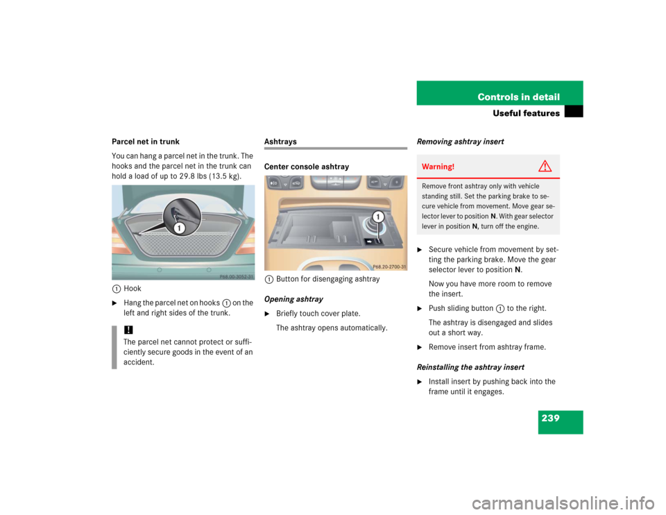 MERCEDES-BENZ CL600 2005 C215 Owners Manual 239 Controls in detail
Useful features
Parcel net in trunk
You can hang a parcel net in the trunk. The 
hooks and the parcel net in the trunk can 
hold a load of up to 29.8 lbs (13.5 kg).
1Hook
Hang 
