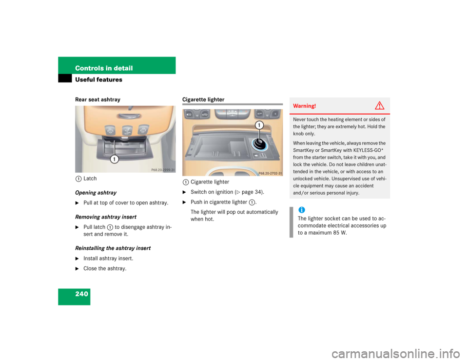 MERCEDES-BENZ CL600 2005 C215 Owners Manual 240 Controls in detailUseful featuresRear seat ashtray
1Latch
Opening ashtray
Pull at top of cover to open ashtray.
Removing ashtray insert

Pull latch1 to disengage ashtray in-
sert and remove it.
