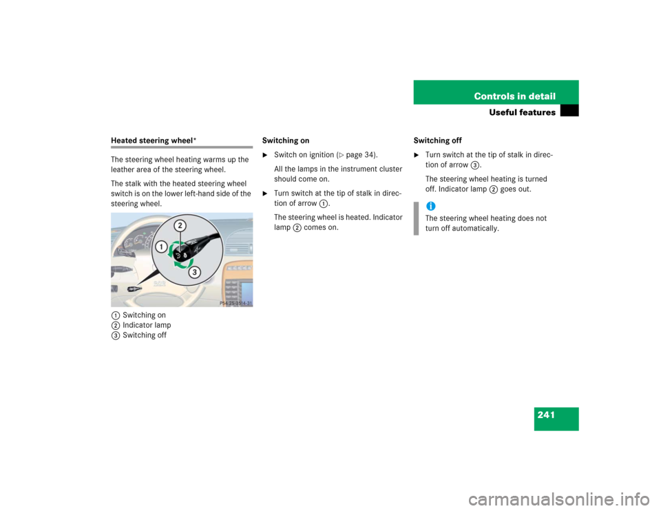 MERCEDES-BENZ CL600 2005 C215 Owners Manual 241 Controls in detail
Useful features
Heated steering wheel*
The steering wheel heating warms up the 
leather area of the steering wheel.
The stalk with the heated steering wheel 
switch is on the lo