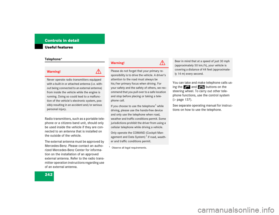 MERCEDES-BENZ CL500 2005 C215 Owners Manual 242 Controls in detailUseful featuresTelephone*
Radio transmitters, such as a portable tele-
phone or a citizens band unit, should only 
be used inside the vehicle if they are con-
nected to an antenn