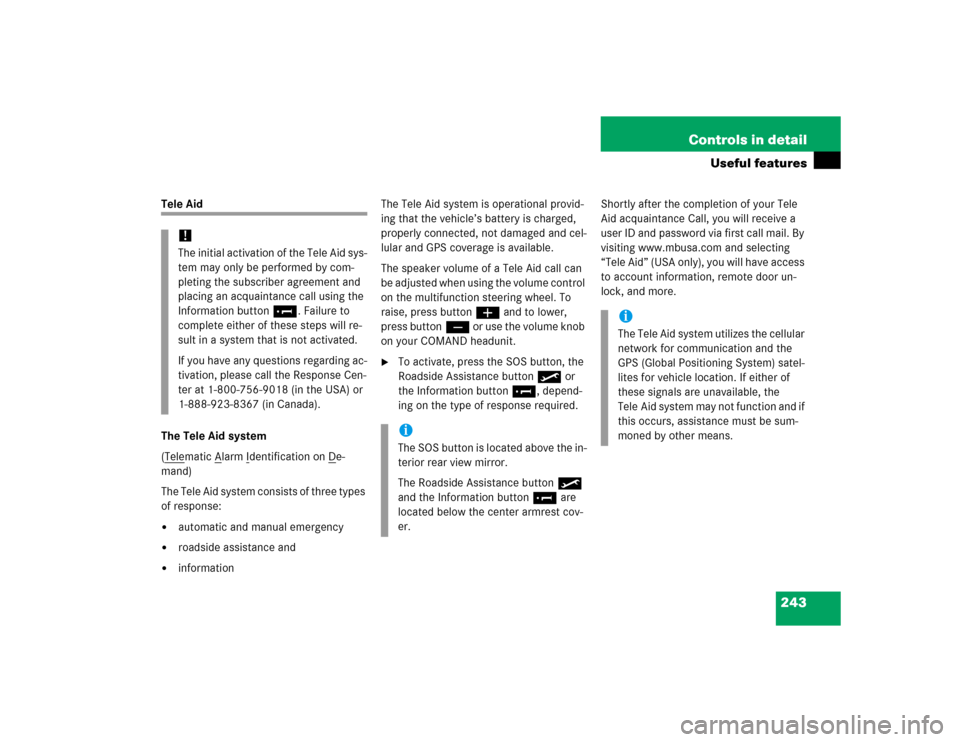 MERCEDES-BENZ CL600 2005 C215 Owners Manual 243 Controls in detail
Useful features
Tele Aid
The Tele Aid system
(Telematic A
larm I
dentification on D
e-
mand)
The Tele Aid system consists of three types 
of response:

automatic and manual eme