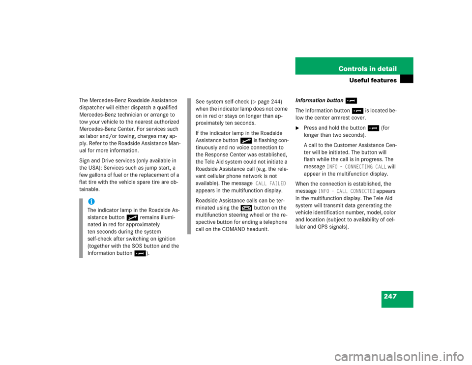 MERCEDES-BENZ CL600 2005 C215 Owners Manual 247 Controls in detail
Useful features
The Mercedes-Benz Roadside Assistance 
dispatcher will either dispatch a qualified 
Mercedes-Benz technician or arrange to 
tow your vehicle to the nearest autho