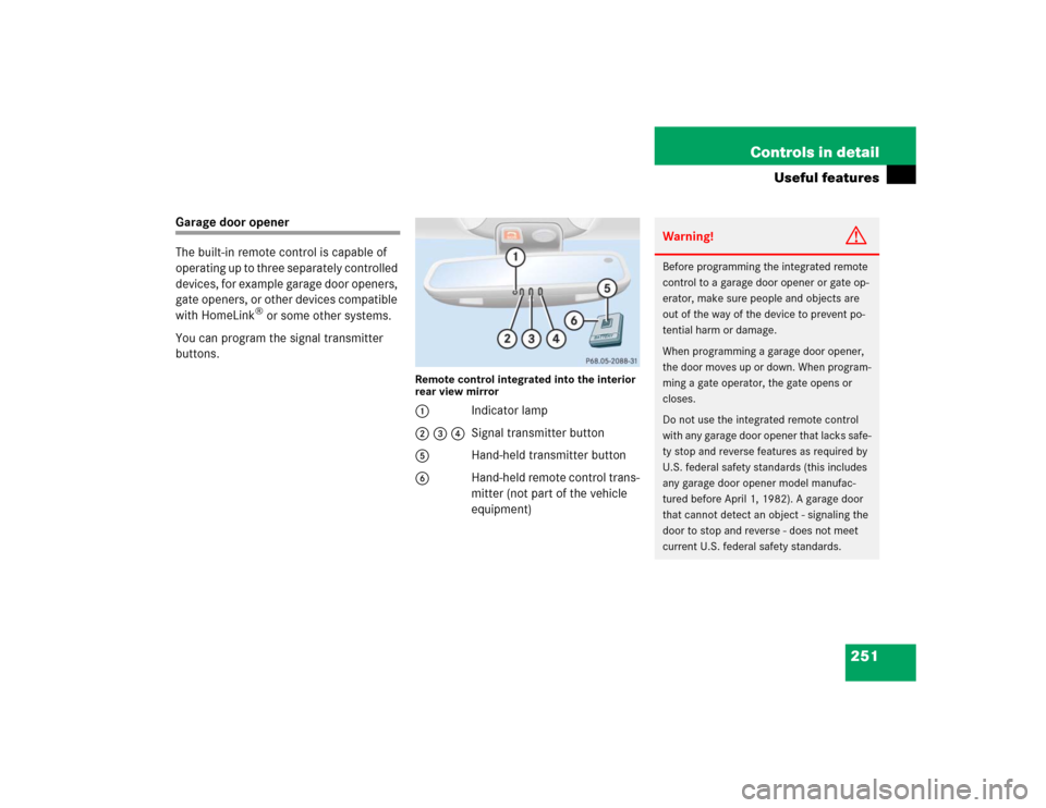 MERCEDES-BENZ CL600 2005 C215 Owners Manual 251 Controls in detail
Useful features
Garage door opener
The built-in remote control is capable of 
operating up to three separately controlled 
devices, for example garage door openers, 
gate opener