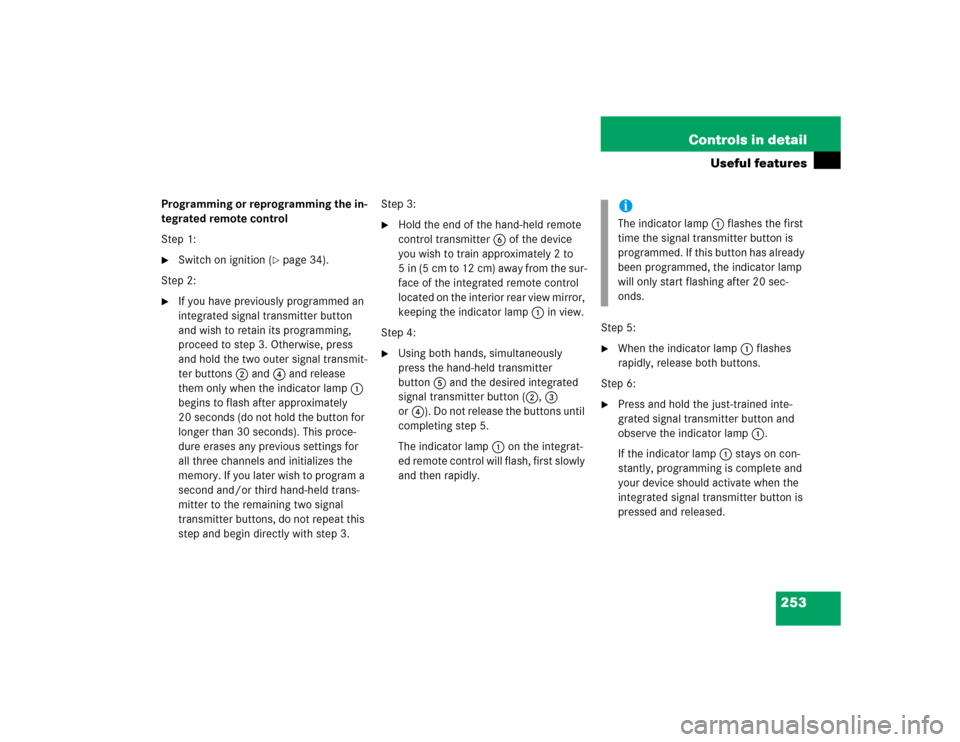 MERCEDES-BENZ CL600 2005 C215 Owners Manual 253 Controls in detail
Useful features
Programming or reprogramming the in-
tegrated remote control
Step 1:
Switch on ignition (
page 34).
Step 2:

If you have previously programmed an 
integrated 