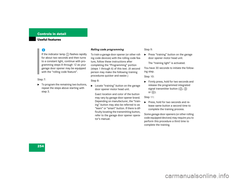 MERCEDES-BENZ CL600 2005 C215 Owners Manual 254 Controls in detailUseful featuresStep 7:
To program the remaining two buttons, 
repeat the steps above starting with 
step 3.Rolling code programming
To train a garage door opener (or other roll-
