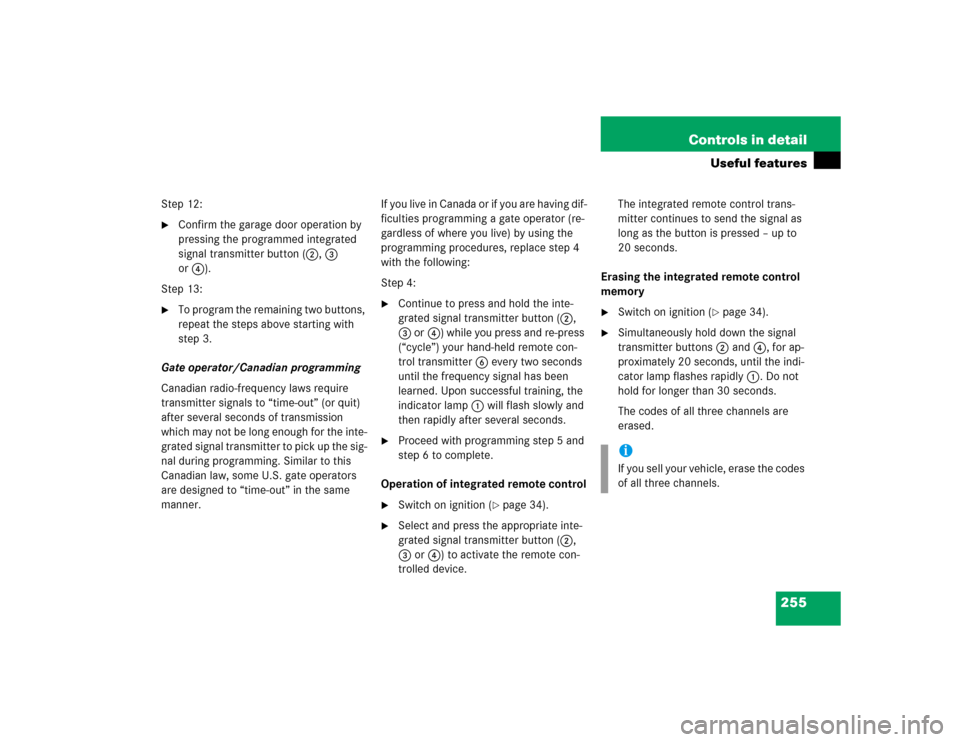 MERCEDES-BENZ CL500 2005 C215 Owners Manual 255 Controls in detail
Useful features
Step 12:
Confirm the garage door operation by 
pressing the programmed integrated 
signal transmitter button (2, 3 
or4). 
Step 13:

To program the remaining t