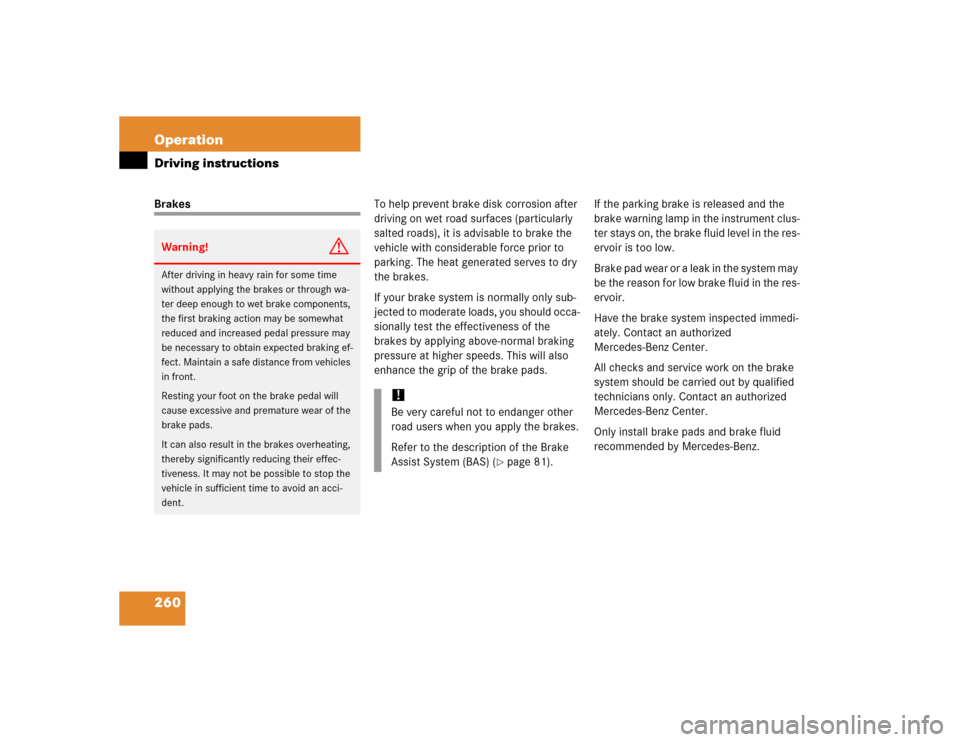 MERCEDES-BENZ CL600 2005 C215 Owners Manual 260 OperationDriving instructionsBrakesTo help prevent brake disk corrosion after 
driving on wet road surfaces (particularly 
salted roads), it is advisable to brake the 
vehicle with considerable fo