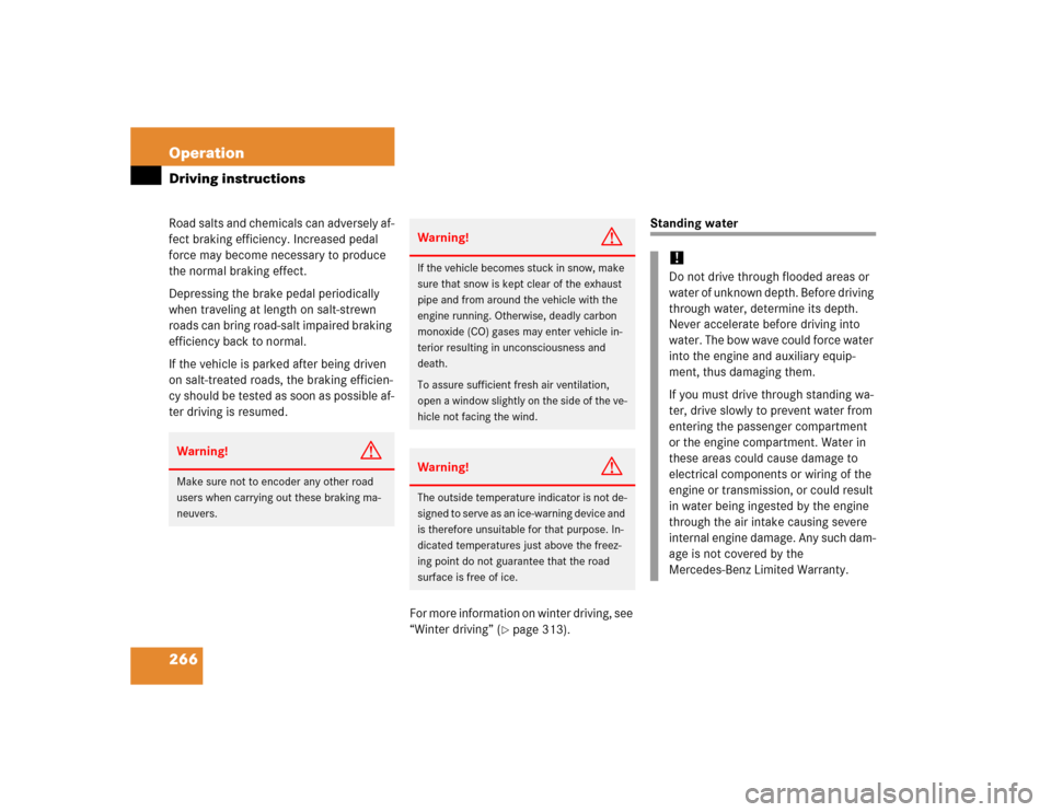 MERCEDES-BENZ CL500 2005 C215 Owners Manual 266 OperationDriving instructionsRoad salts and chemicals can adversely af-
fect braking efficiency. Increased pedal 
force may become necessary to produce 
the normal braking effect.
Depressing the b