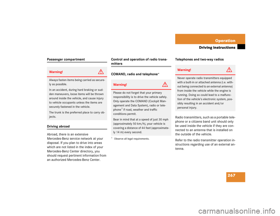 MERCEDES-BENZ CL500 2005 C215 Owners Manual 267 Operation
Driving instructions
Passenger compartmentDriving abroad
Abroad, there is an extensive 
Mercedes-Benz service network at your 
disposal. If you plan to drive into areas 
which are not li