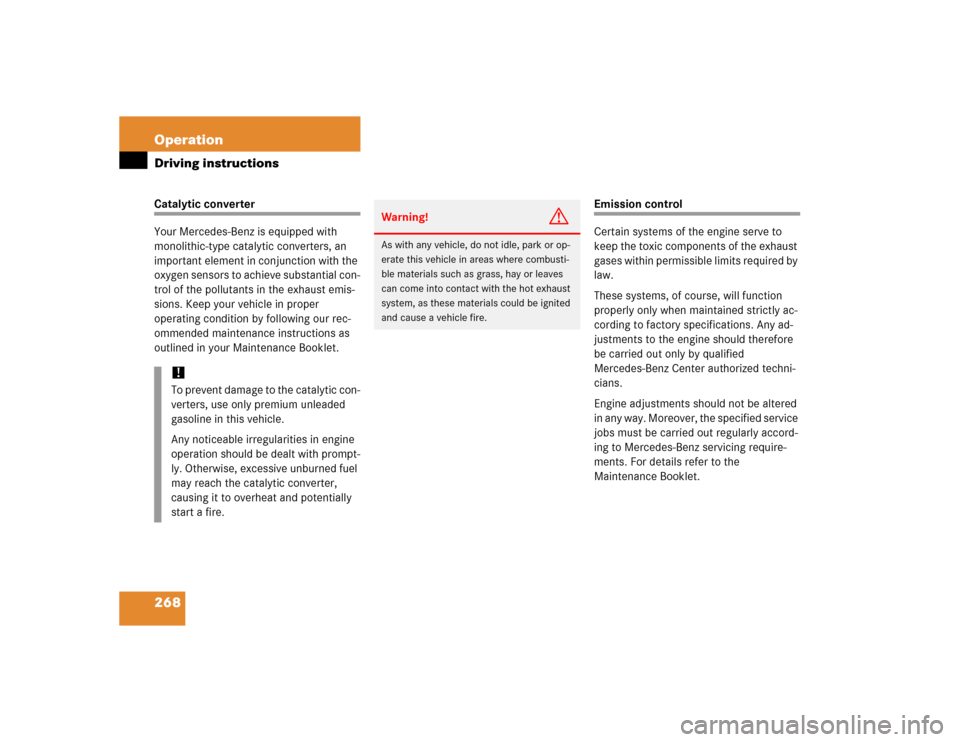 MERCEDES-BENZ CL600 2005 C215 User Guide 268 OperationDriving instructionsCatalytic converter
Your Mercedes-Benz is equipped with 
monolithic-type catalytic converters, an 
important element in conjunction with the 
oxygen sensors to achieve