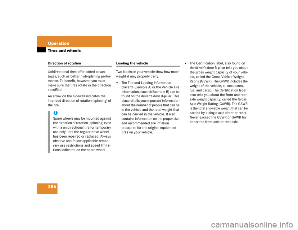 MERCEDES-BENZ CL600 2005 C215 Owners Manual 286 OperationTires and wheelsDirection of rotation
Unidirectional tires offer added advan-
tages, such as better hydroplaning perfor-
mance. To benefit, however, you must 
make sure the tires rotate i