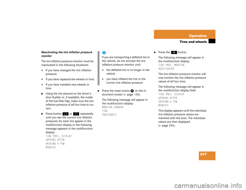 MERCEDES-BENZ CL600 2005 C215 Owners Manual 297 Operation
Tires and wheels
Reactivating the tire inflation pressure 
monitor
The tire inflation pressure monitor must be 
reactivated in the following situations:
If you have changed the tire inf