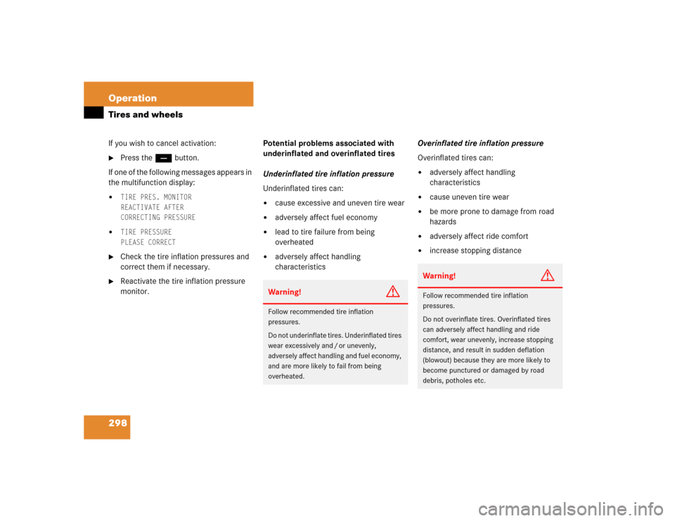 MERCEDES-BENZ CL600 2005 C215 Owners Manual 298 OperationTires and wheelsIf you wish to cancel activation:
Press the ç button.
If one of the following messages appears in 
the multifunction display:

TIRE PRES. MONITOR
REACTIVATE AFTER
CORRE