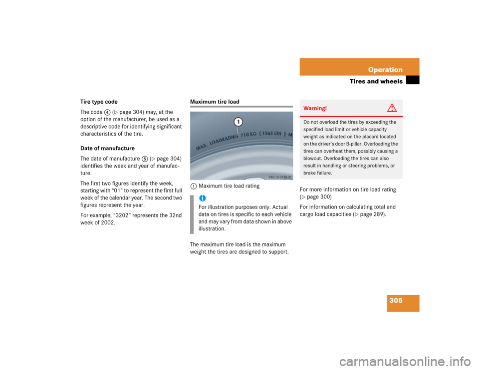 MERCEDES-BENZ CL600 2005 C215 Owners Manual 305 Operation
Tires and wheels
Tire type code
The code4 (
page 304) may, at the 
option of the manufacturer, be used as a 
descriptive code for identifying significant 
characteristics of the tire.
D