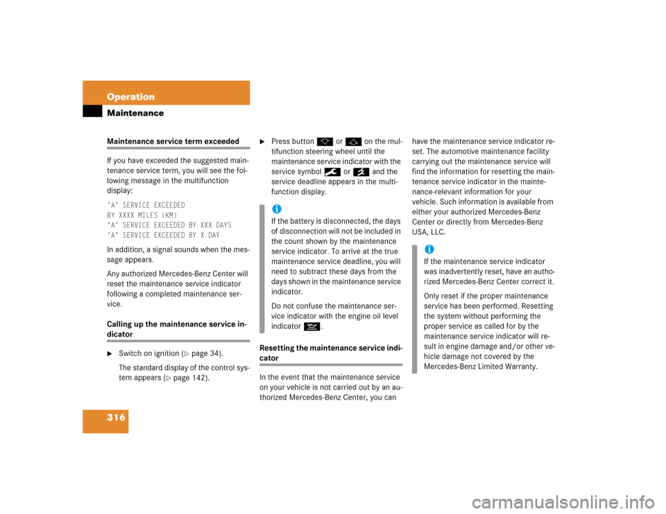 MERCEDES-BENZ CL500 2005 C215 Owners Manual 316 OperationMaintenanceMaintenance service term exceeded
If you have exceeded the suggested main-
tenance service term, you will see the fol-
lowing message in the multifunction 
display:A SERVICE 