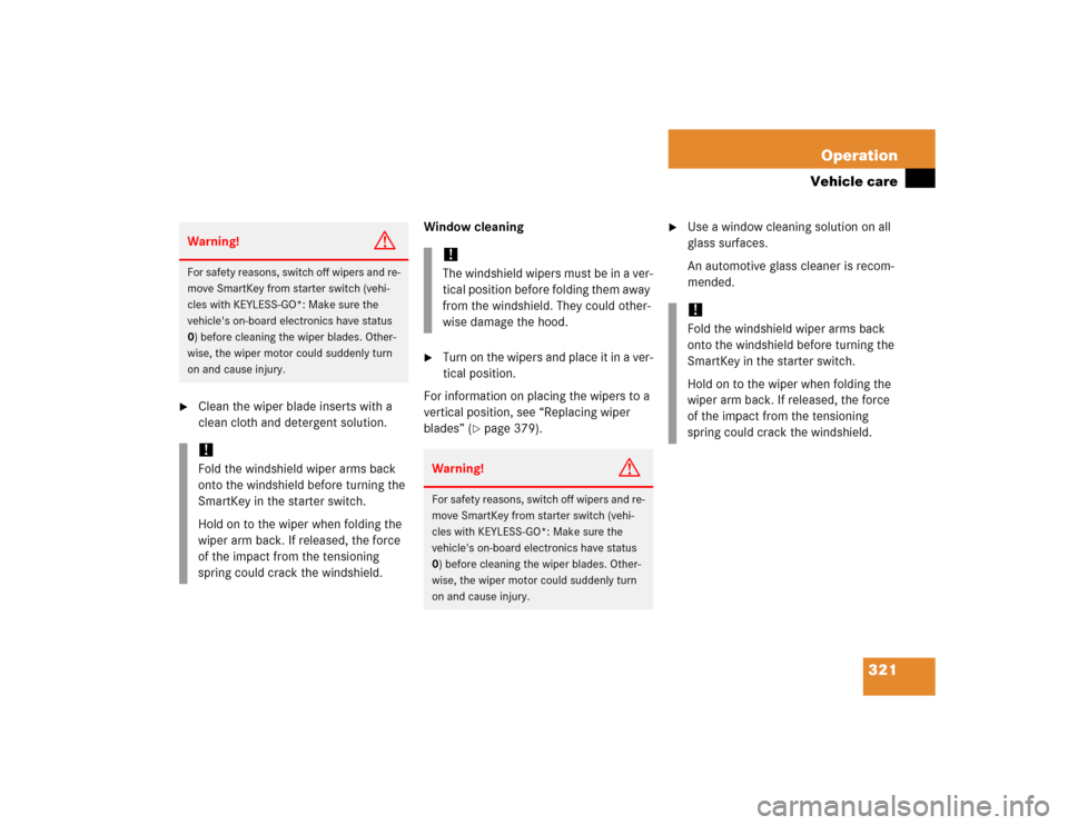 MERCEDES-BENZ CL600 2005 C215 Owners Manual 321 Operation
Vehicle care

Clean the wiper blade inserts with a 
clean cloth and detergent solution.Window cleaning

Turn on the wipers and place it in a ver-
tical position.
For information on pla