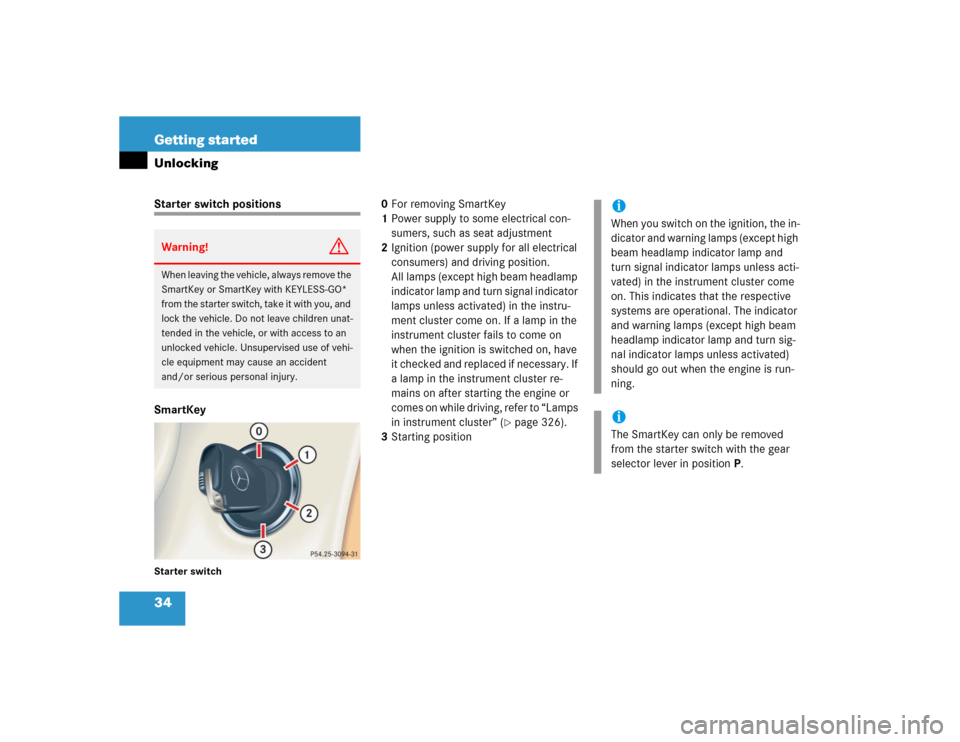 MERCEDES-BENZ CL600 2005 C215 Owners Manual 34 Getting startedUnlockingStarter switch positions
SmartKeyStarter switch
0For removing SmartKey
1Power supply to some electrical con-
sumers, such as seat adjustment
2Ignition (power supply for all 