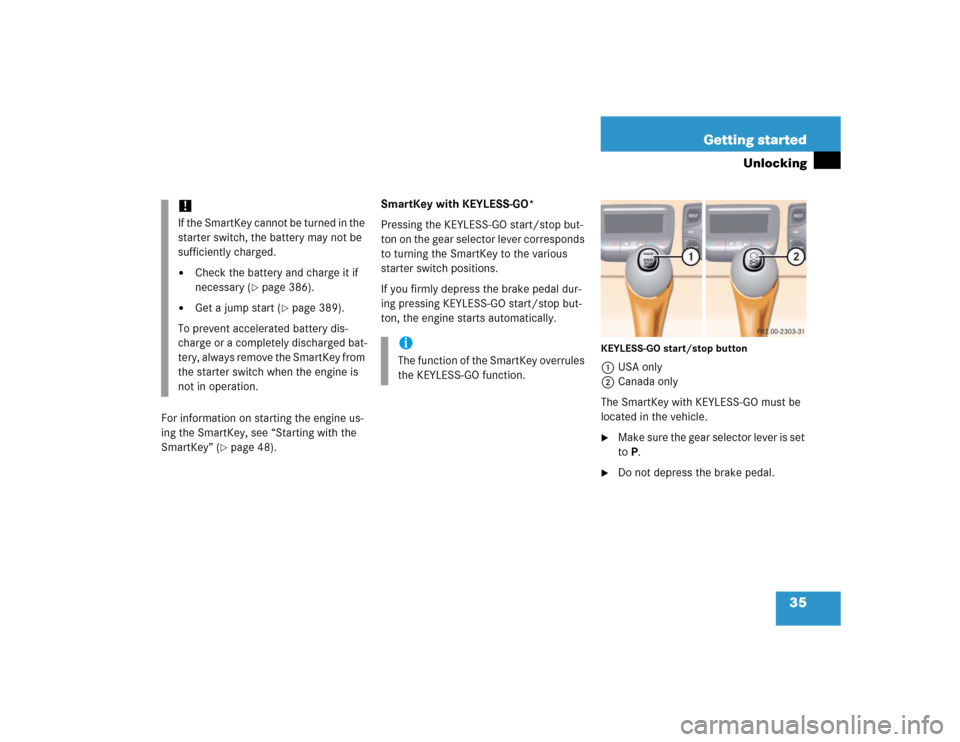 MERCEDES-BENZ CL600 2005 C215 Owners Manual 35 Getting started
Unlocking
For information on starting the engine us-
ing the SmartKey, see “Starting with the 
SmartKey” (
page 48).SmartKey with KEYLESS-GO*
Pressing the KEYLESS-GO start/stop