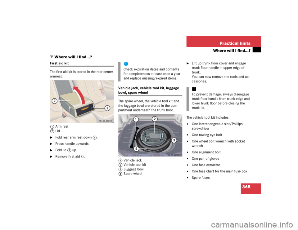 MERCEDES-BENZ CL500 2005 C215 Owners Manual 365 Practical hints
Where will I find...?
Where will I find...?
First aid kit
The first aid kit is stored in the rear center 
armrest.
1Arm rest
2Lid
Fold rear arm rest down1.

Press handle upwards