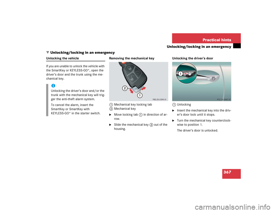 MERCEDES-BENZ CL600 2005 C215 Owners Manual 367 Practical hints
Unlocking/locking in an emergency
Unlocking/locking in an emergency
Unlocking the vehicle
If you are unable to unlock the vehicle with 
the SmartKey or KEYLESS-GO*, open the 
driv