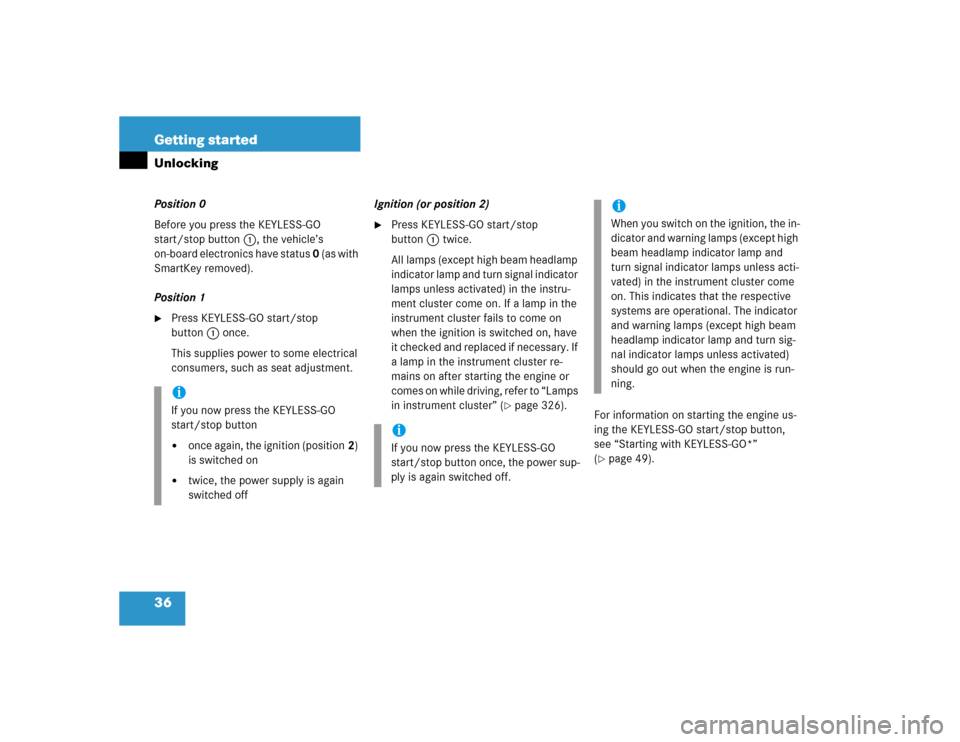 MERCEDES-BENZ CL500 2005 C215 User Guide 36 Getting startedUnlockingPosition 0
Before you press the KEYLESS-GO 
start/stop button1, the vehicle’s 
on-board electronics have status 0 (as with 
SmartKey removed).
Position 1
Press KEYLESS-GO