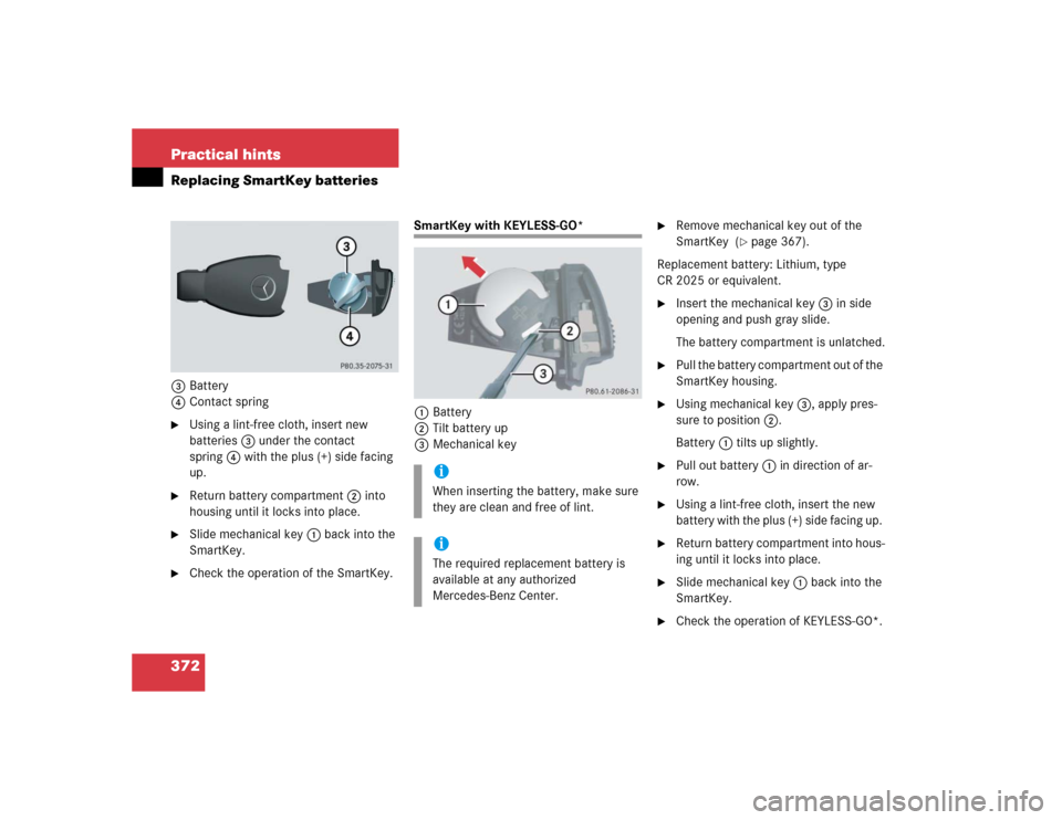 MERCEDES-BENZ CL600 2005 C215 Owners Manual 372 Practical hintsReplacing SmartKey batteries3Battery
4Contact spring
Using a lint-free cloth, insert new 
batteries3 under the contact 
spring4 with the plus (+) side facing 
up. 

Return battery