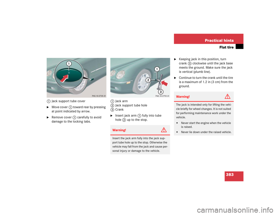 MERCEDES-BENZ CL600 2005 C215 User Guide 383 Practical hints
Flat tire
1Jack support tube cover
Move cover1 t o w a r d  r e a r  b y  p r e s s i n g  
at point indicated by arrow.

Remove cover1 carefully to avoid 
damage to the locking 