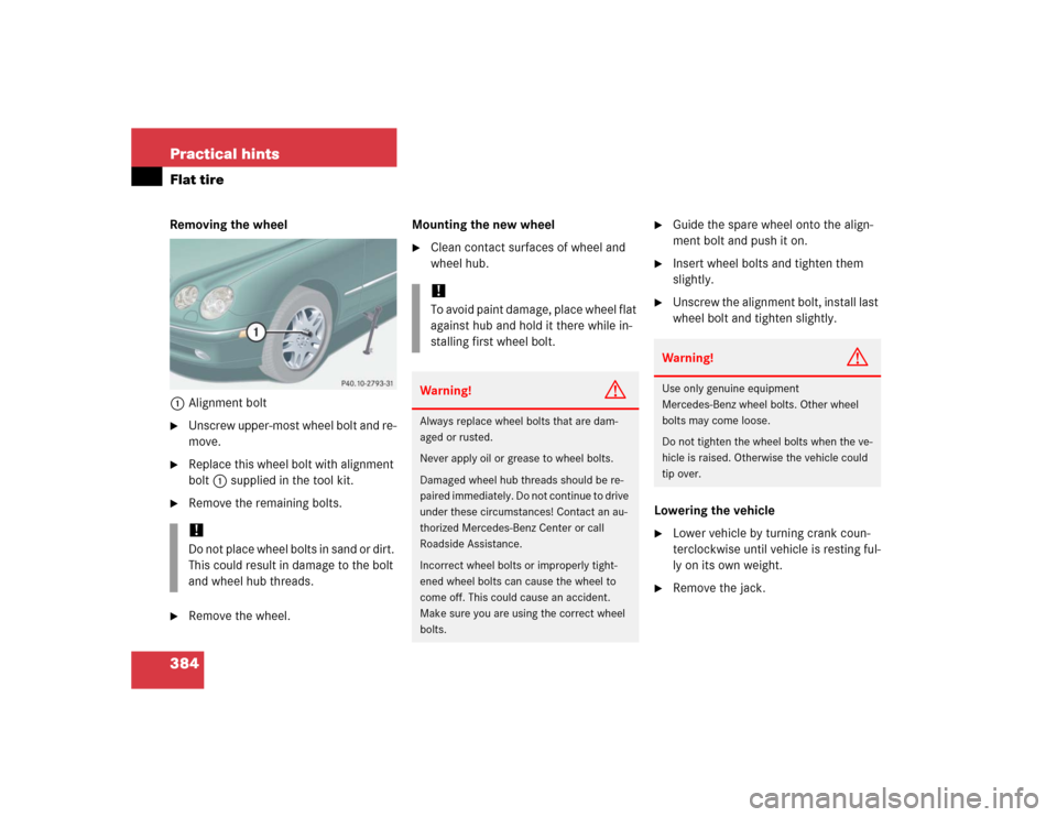 MERCEDES-BENZ CL600 2005 C215 Owners Manual 384 Practical hintsFlat tireRemoving the wheel
1Alignment bolt
Unscrew upper-most wheel bolt and re-
move.

Replace this wheel bolt with alignment 
bolt1 supplied in the tool kit.

Remove the remai