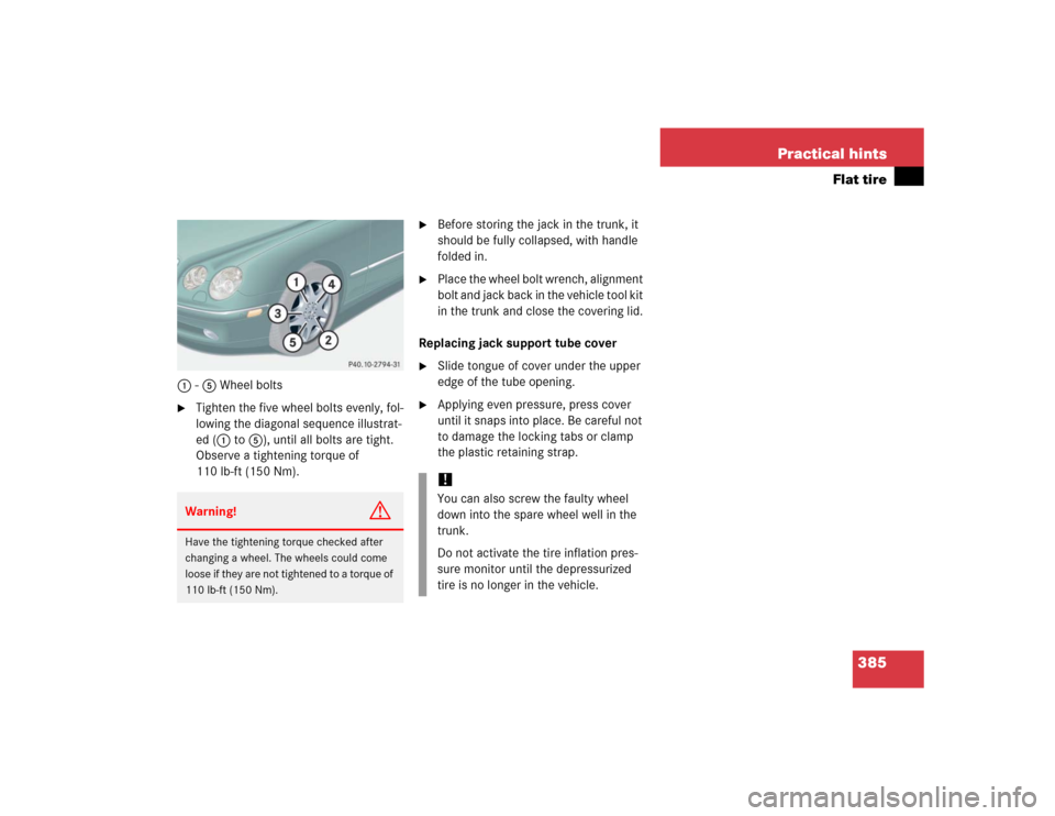 MERCEDES-BENZ CL600 2005 C215 Owners Manual 385 Practical hints
Flat tire
1-5 Wheel bolts
Tighten the five wheel bolts evenly, fol-
lowing the diagonal sequence illustrat-
ed (1 to5), until all bolts are tight. 
Observe a tightening torque of 