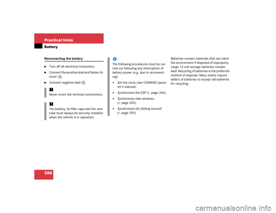MERCEDES-BENZ CL65AMG 2005 C215 Owners Manual 388 Practical hintsBatteryReconnecting the battery
Turn off all electrical consumers.

Connect the positive lead and fasten its 
cover 4.

Connect negative lead3.Batteries contain materials that ca