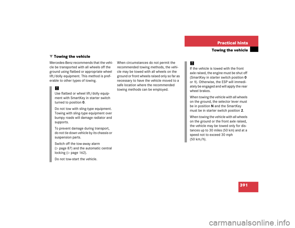 MERCEDES-BENZ CL500 2005 C215 Owners Manual 391 Practical hints
Towing the vehicle
Towing the vehicle
Mercedes-Benz recommends that the vehi-
cle be transported with all wheels off the 
ground using flatbed or appropriate wheel 
lift/dolly equ