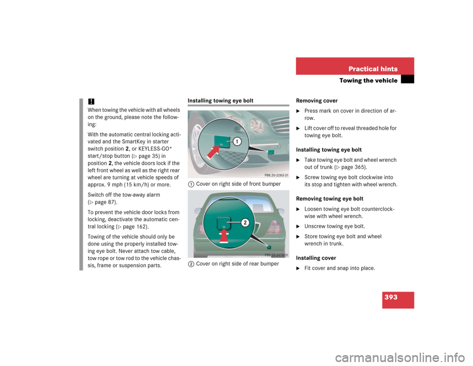MERCEDES-BENZ CL55AMG 2005 C215 Service Manual 393 Practical hints
Towing the vehicle
Installing towing eye bolt
1Cover on right side of front bumper
2Cover on right side of rear bumperRemoving cover

Press mark on cover in direction of ar-
row.
