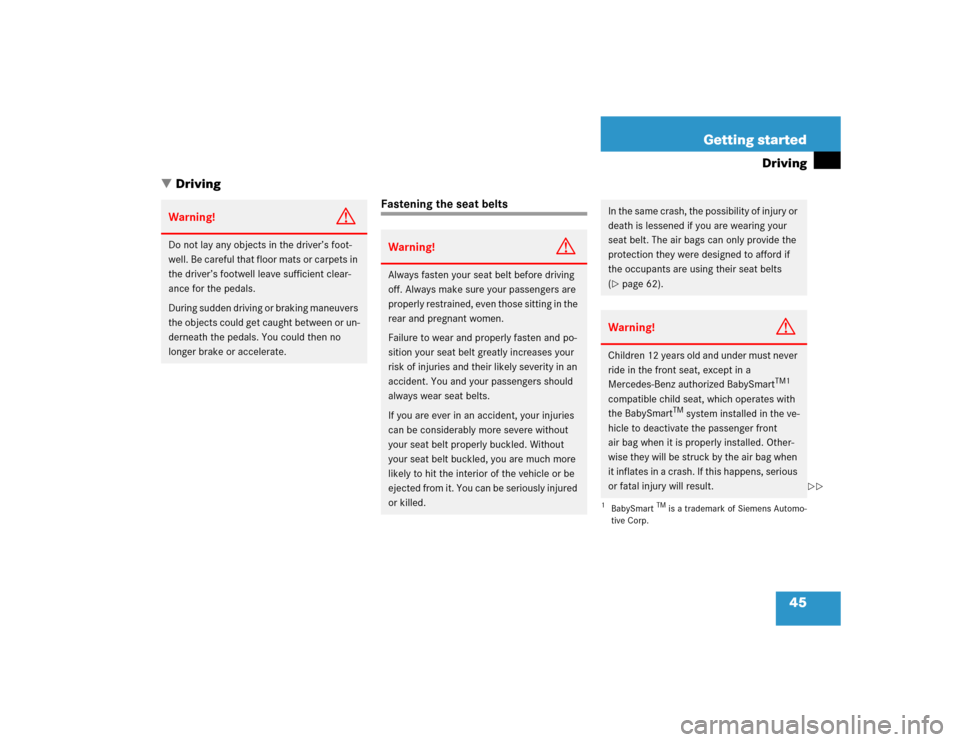 MERCEDES-BENZ CL55AMG 2005 C215 Service Manual 45 Getting started
Driving
Driving
Fastening the seat belts
Warning!
G
Do not lay any objects in the driver’s foot-
well. Be careful that floor mats or carpets in 
the driver’s footwell leave suf