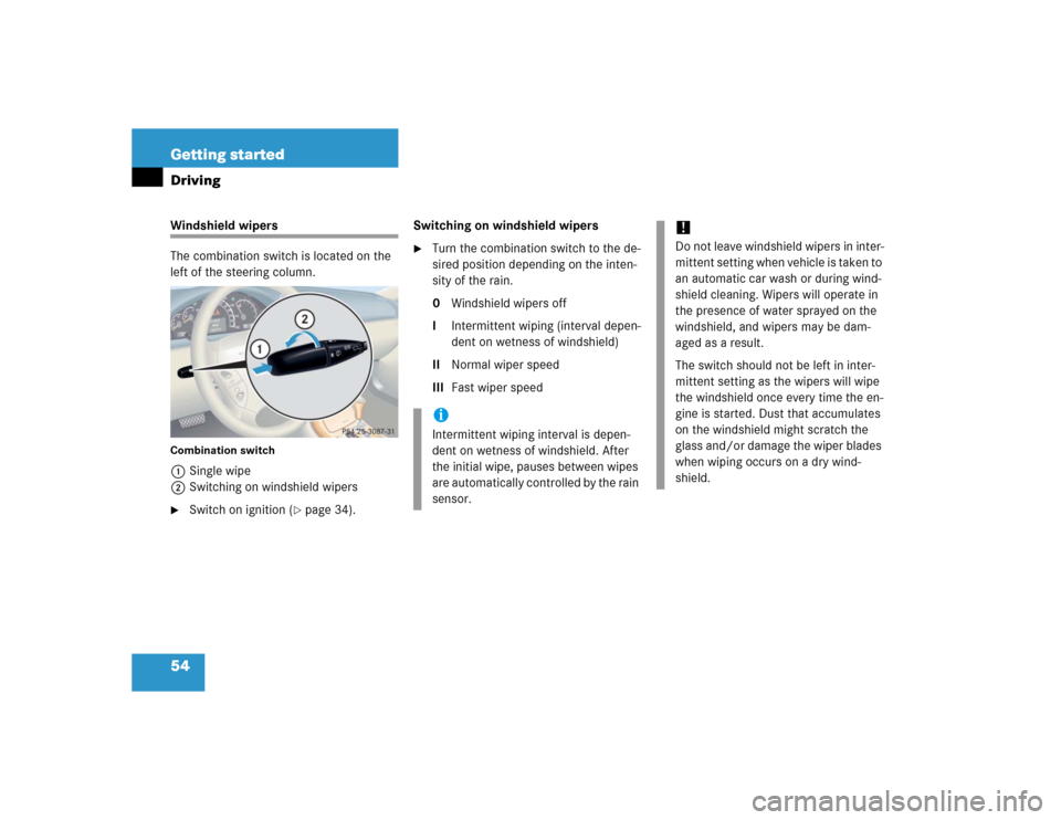 MERCEDES-BENZ CL600 2005 C215 Workshop Manual 54 Getting startedDrivingWindshield wipers
The combination switch is located on the 
left of the steering column.Combination switch1Single wipe
2Switching on windshield wipers
Switch on ignition (
p