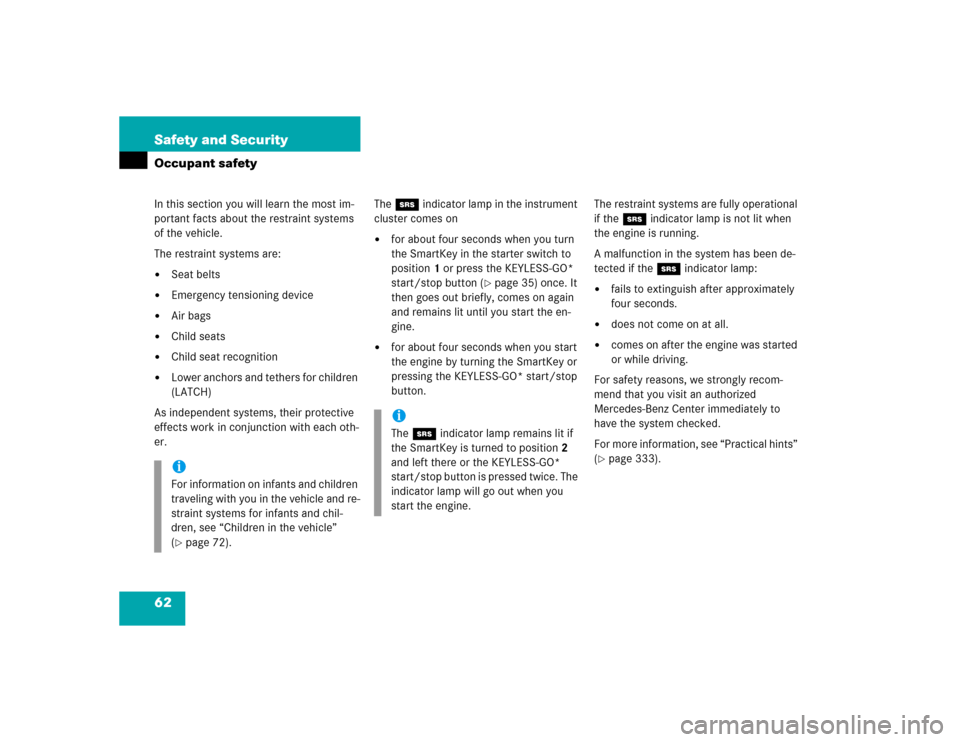 MERCEDES-BENZ CL600 2005 C215 Owners Manual 62 Safety and SecurityOccupant safetyIn this section you will learn the most im-
portant facts about the restraint systems 
of the vehicle.
The restraint systems are:
Seat belts

Emergency tensionin