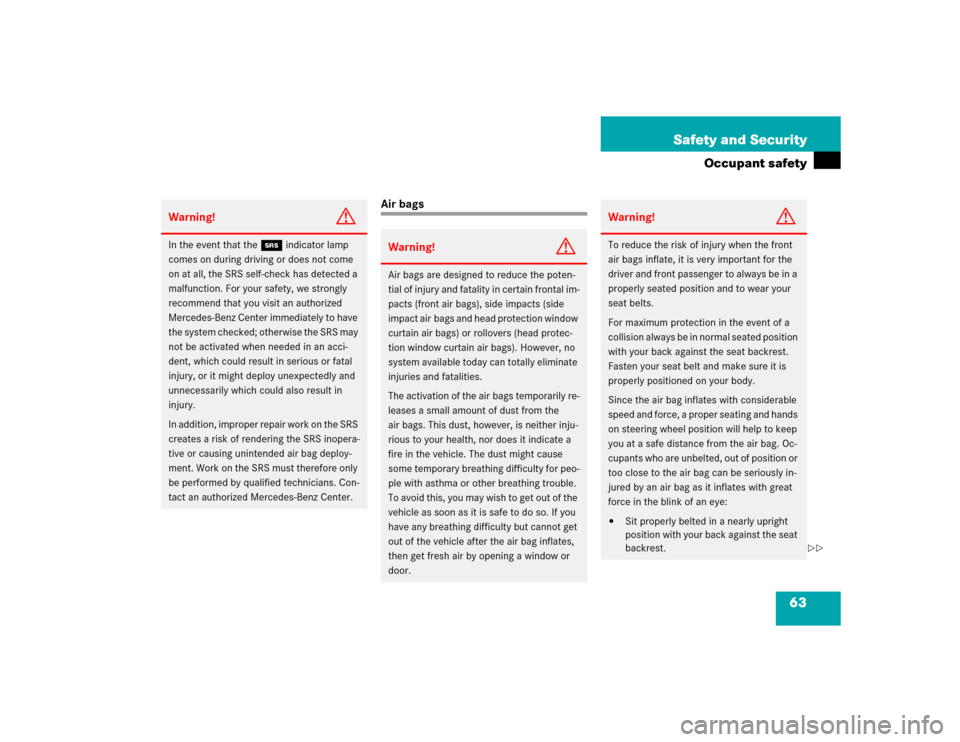 MERCEDES-BENZ CL500 2005 C215 Owners Guide 63 Safety and Security
Occupant safety
Air bags
Warning!
G
In the event that the 1 indicator lamp 
comes on during driving or does not come 
on at all, the SRS self-check has detected a 
malfunction. 