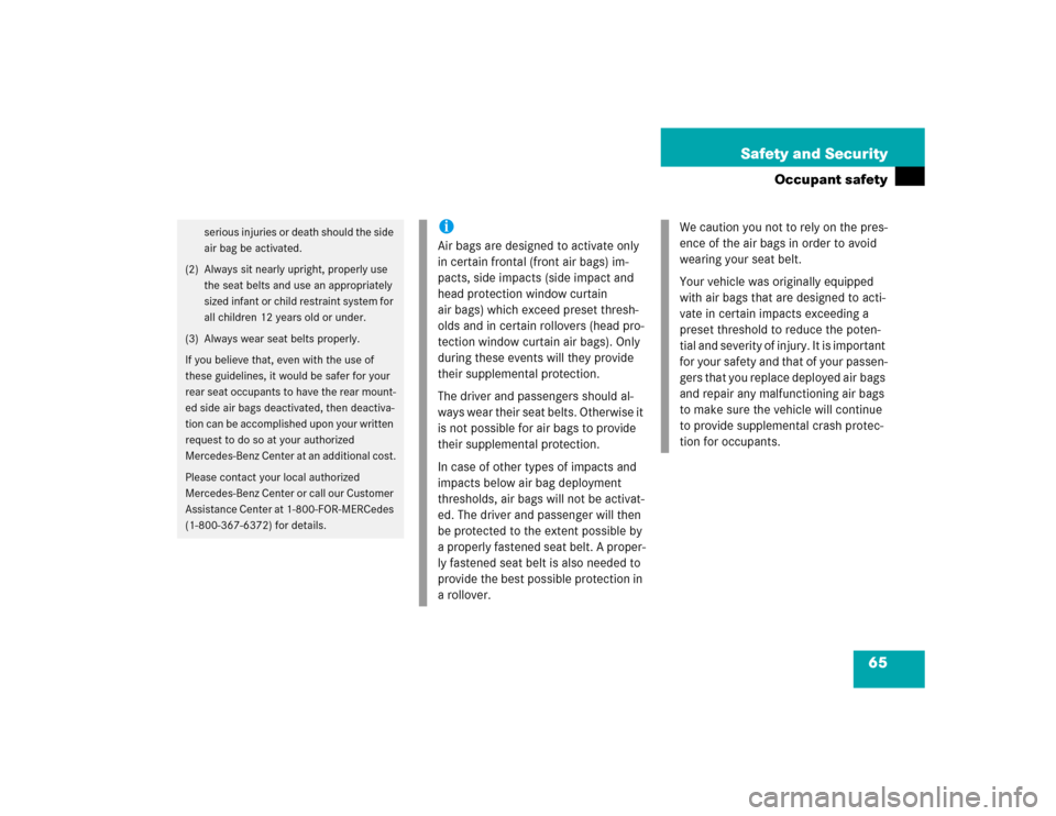 MERCEDES-BENZ CL600 2005 C215 Repair Manual 65 Safety and Security
Occupant safety
serious injuries or death should the side 
air bag be activated.
(2) Always sit nearly upright, properly use 
the seat belts and use an appropriately 
sized infa