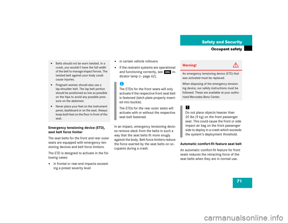 MERCEDES-BENZ CL55AMG 2005 C215 Owners Manual 71 Safety and Security
Occupant safety
Emergency tensioning device (ETD), 
seat belt force limiter
The seat belts for the front and rear outer 
seats are equipped with emergency ten-
sioning devices a