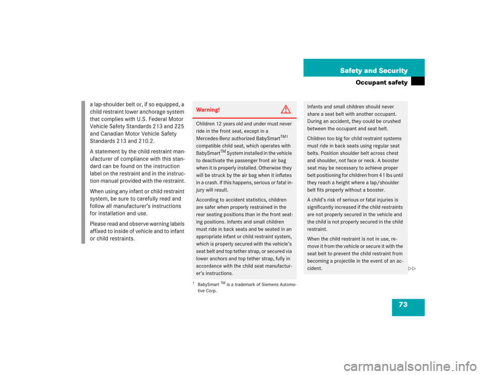 MERCEDES-BENZ CL600 2005 C215 Manual PDF 73 Safety and Security
Occupant safety
a lap-shoulder belt or, if so equipped, a 
child restraint lower anchorage system 
that complies with U.S. Federal Motor 
Vehicle Safety Standards 213 and 225 
a