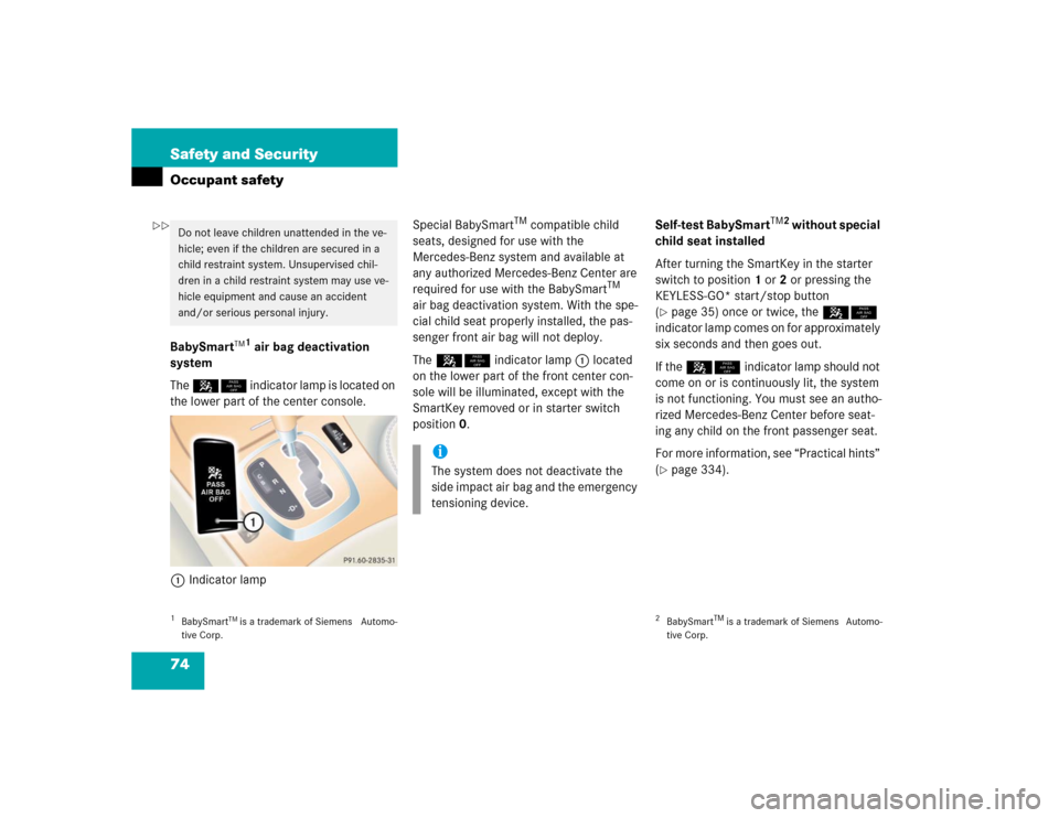 MERCEDES-BENZ CL600 2005 C215 Owners Manual 74 Safety and SecurityOccupant safetyBabySmart
TM1 air bag deactivation 
system
The 58 indicator lamp is located on 
the lower part of the center console.
1Indicator lampSpecial BabySmart
TM compatibl